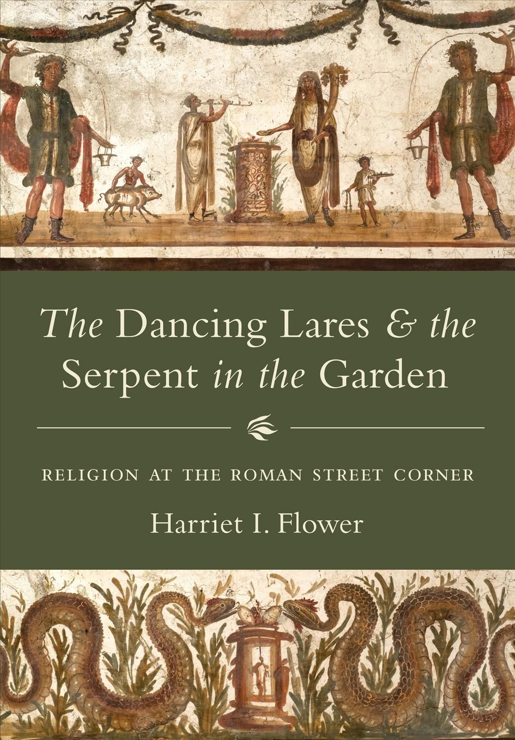 The Dancing Lares and the Serpent in the Garden By Harriet I. Flower