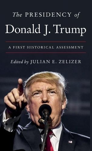 The Presidency of Donald J. Trump By Julian E. Zelizer (editor)
