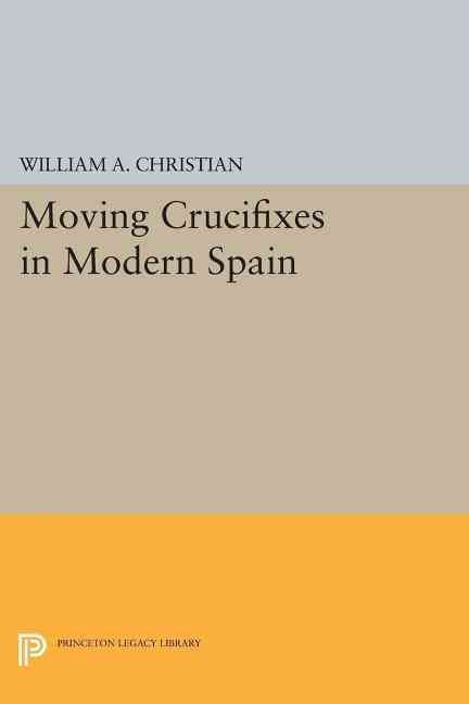 Moving Crucifixes in Modern Spain By William A. Christian (Paperback)