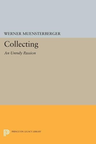Collecting: An Unruly Passion By Werner Muensterberger 9780691604282