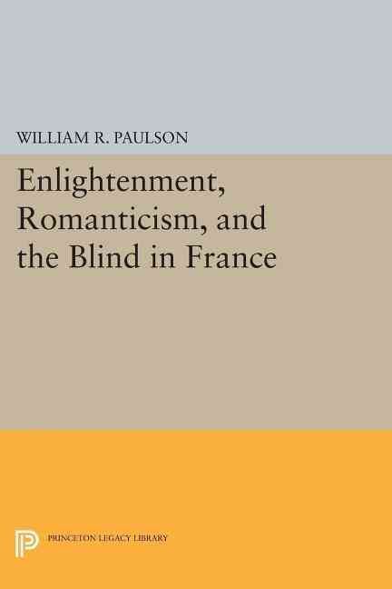 Enlightenment, Romanticism, and the Blind in France 9780691609546