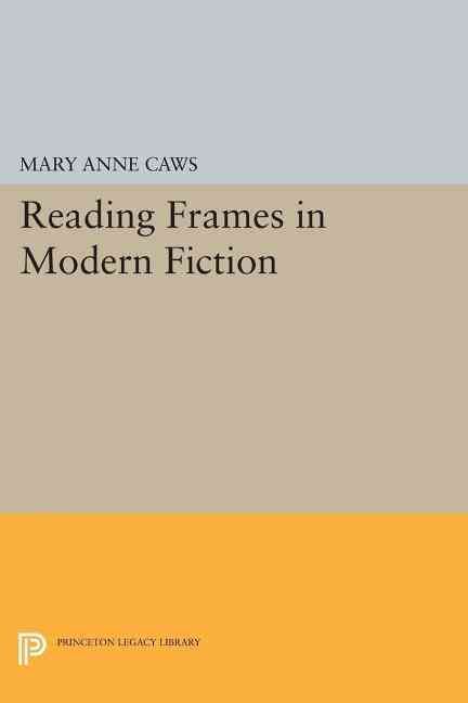 Reading Frames in Modern Fiction By Mary Anne Caws 9780691611709