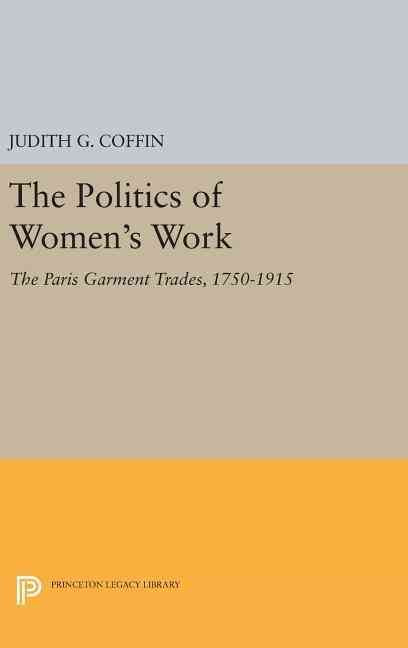 The Politics of Women's Work By Judith G. Coffin 9780691634098