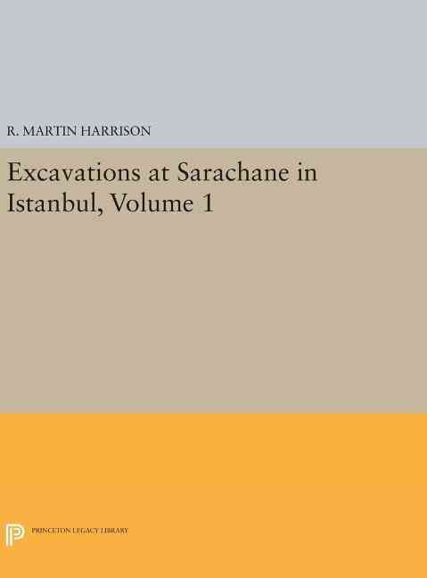 Excavations at Sarachane in Istanbul, Volume 1 9780691638669