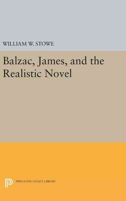 Balzac, James, and the Realistic Novel By William W. Stowe (Hardback)