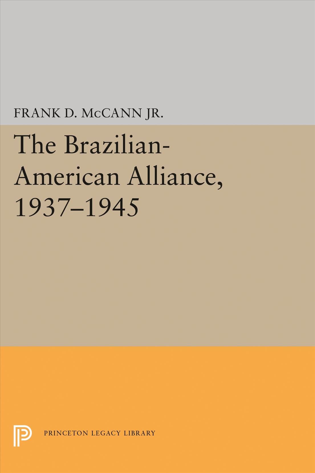 The Brazilian-American Alliance, 1937-1945 By Frank D. McCann