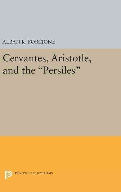Cervantes, Aristotle, and the Persiles By Alban K. Forcione (Hardback)