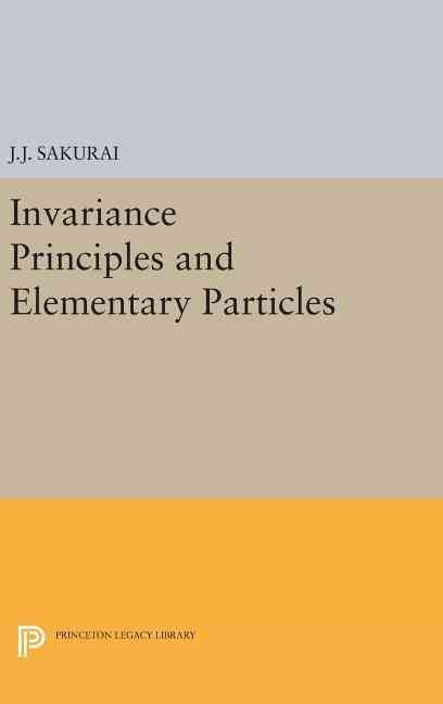 Invariance Principles and Elementary Particles By Jun John Sakurai