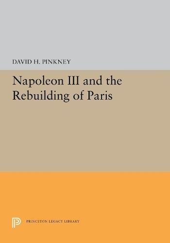 Napoleon III and the Rebuilding of Paris By David H. Pinkney