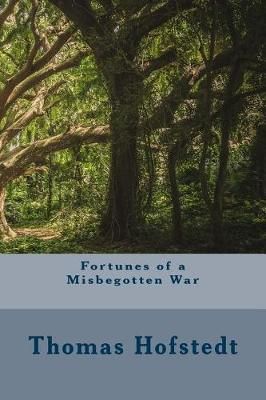 Fortunes of a Misbegotten War By Thomas Hofstedt 9780692045855