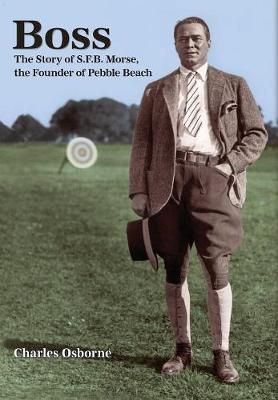 Boss: The story of S.F.B Morse, the founder of Pebble Beach (Hardback)