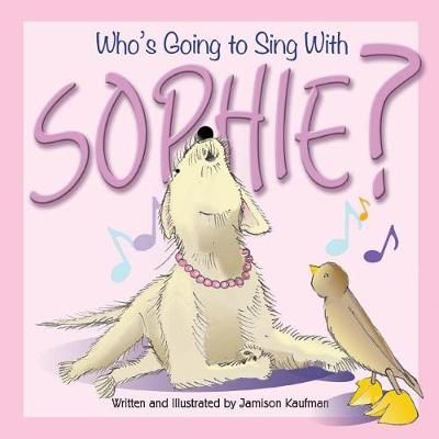 Who's Going to Sing With Sophie? By Jamison Kaufman 9780692089859