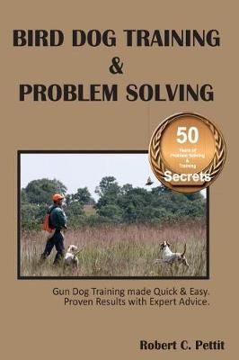 Bird Dog Training & Problem Solving By Robert C Pettit 9780692126974