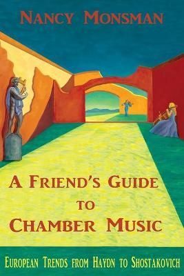 Friend's Guide to Chamber Music By Monsman 9780692163672 (Paperback)