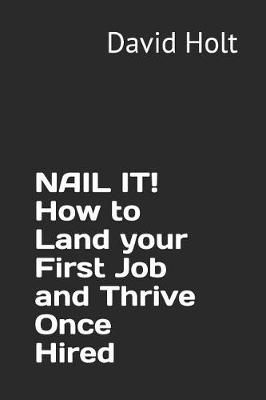 Nail It! How to Land Your First Job and Thrive Once Hired (Paperback)