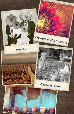 Flowers of Dysfunction, Part One By Caroline Snow 9780692215500