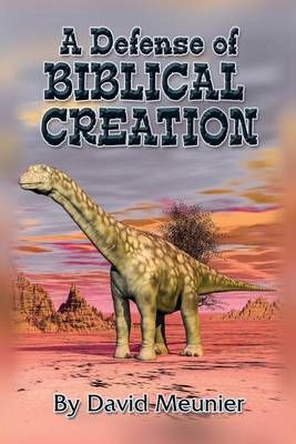 A Defense of Biblical Creation By David Meunier 9780692249444