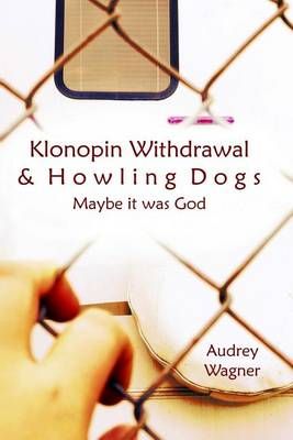 Klonopin Withdrawal & Howling Dogs By Audrey Anne Wagner 9780692291009