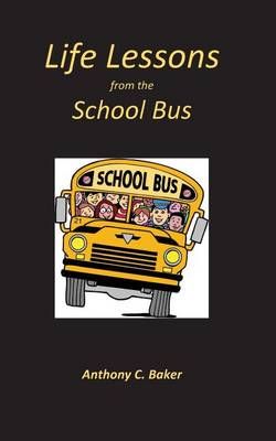 Life Lessons from the School Bus By Anthony Baker 9780692336250