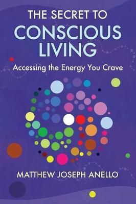 The Secret to Conscious Living By Matthew J Anello 9780692351338