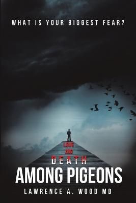 Love and Death Among Pigeons By Lawrence A, MD Wood 9780692392744