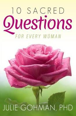 10 Sacred Questions for Every Woman By Julie Gohman Phd 9780692393451