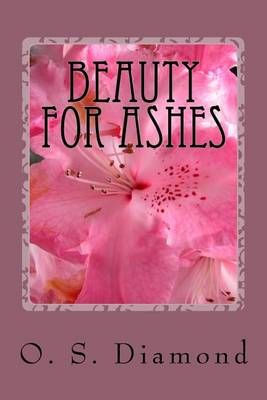 Beauty for Ashes By O S Diamond 9780692436462 (Paperback)