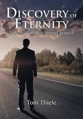 Discovery of Eternity: Where Will You Spend Yours By Thiele, Tom