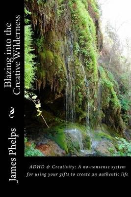 Blazing Into the Creative Wilderness By James Phelps 9780692481110