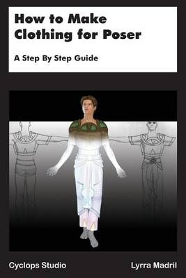 How to Make Clothing for Poser By Lyrra Madril 9780692506226
