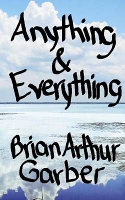 Anything & Everything By Brian Arthur Garber 9780692513859 (Paperback)