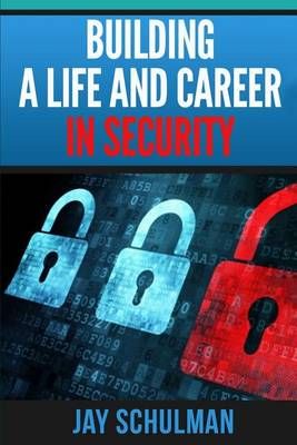 Building a Life and Career in Security By Jay Schulman 9780692514153