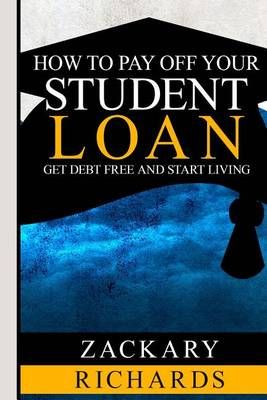 How to Payoff Your Student Loan By Zackary Richards 9780692521267