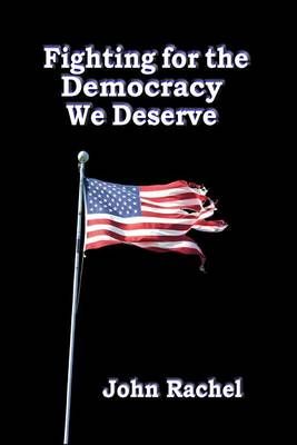 Fighting For The Democracy We Deserve By John Rachel 9780692530283