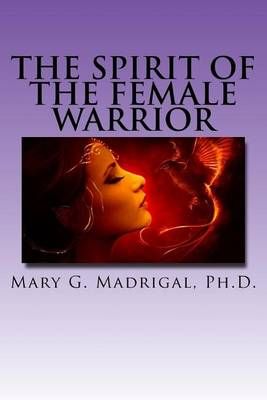 The Spirit of the Female Warrior By Mary G Madrigal 9780692556887