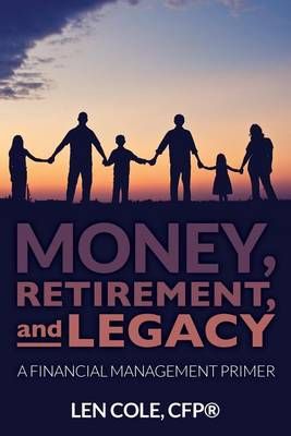 Money, Retirement, and Legacy By Cfp Len Cole 9780692560273