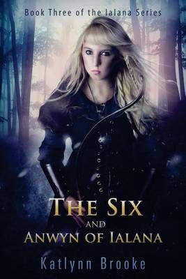 The Six and Anwyn of Ialana By Katlynn Brooke 9780692623817
