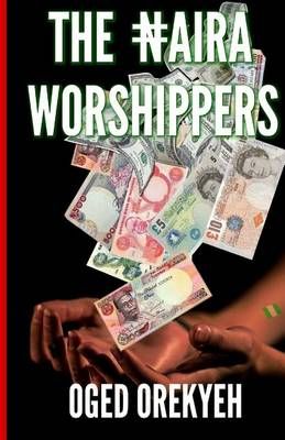 The Naira Worshippers By Oged Orekyeh 9780692635308 (Paperback)