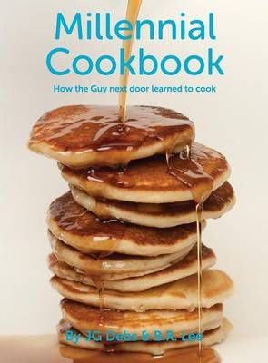 Millennial Cookbook: How the Guy next door learned to cook By Debs, JG
