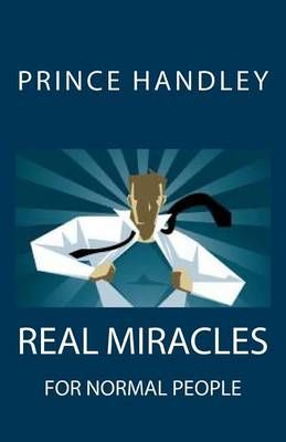 Real Miracles for Normal People By Prince Handley 9780692642528