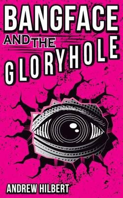 Bangface and the Gloryhole By Andrew Hilbert 9780692651605 (Paperback)