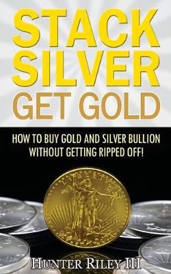 Stack Silver Get Gold By Hunter Riley 9780692657614 (Paperback)