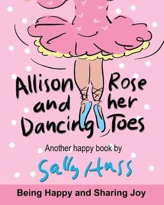 Allison Rose and Her Dancing Toes By Sally Huss 9780692668238