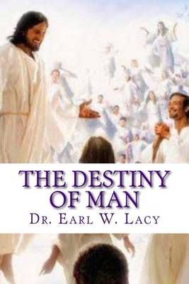 The Destiny Of Man By Earl W Lacy 9780692670354 (Paperback)