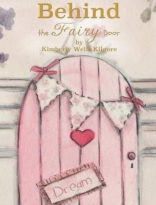 Behind the Fairy Door By Kimberly V Kilgore 9780692670507 (Hardback)