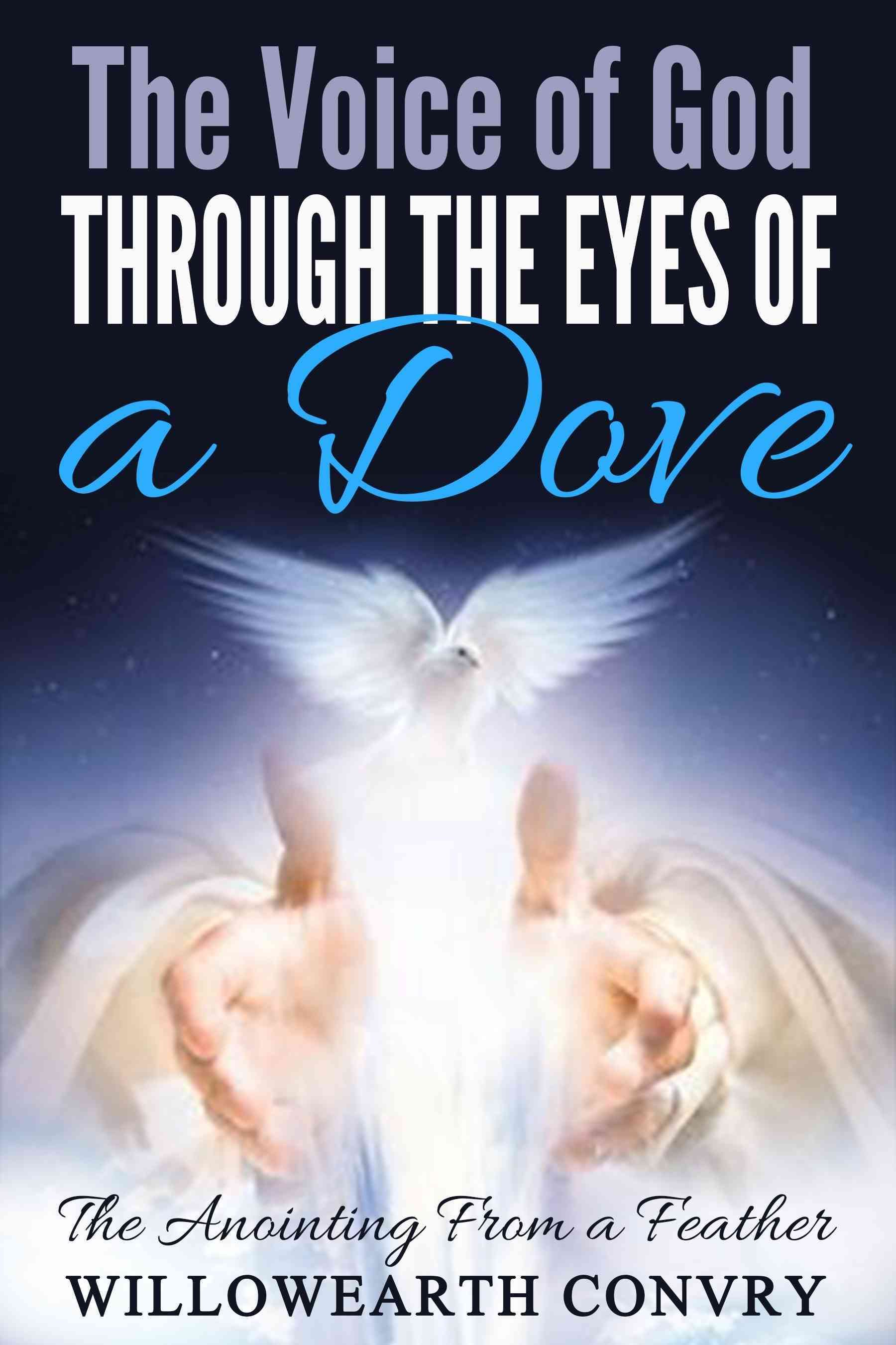 The Voice of God Through the Eyes of a Dove By Willowearth Convry