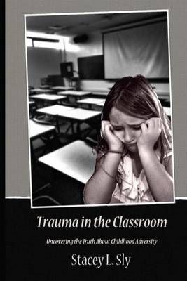 Trauma in the Classroom By Stacey Sly 9780692711651 (Paperback)