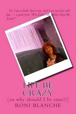 Life Be Crazy (So Why Should I Be Sane?!) By Roni Blanche (Paperback)