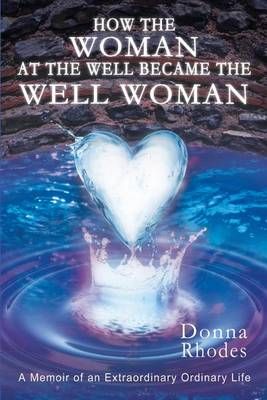 How the Woman at the Well Became the Well Woman By Donna Rhodes