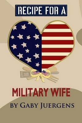Recipe for a Military Wife By Gaby Juergens 9780692743966 (Paperback)